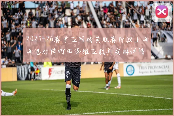 2025-26赛季亚冠精英联赛阶段上海海港对阵町田泽维亚裁判安排详情解析