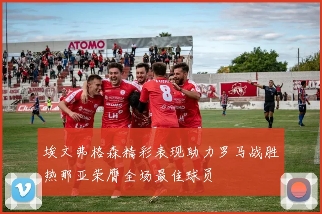 埃文弗格森精彩表现助力罗马战胜热那亚荣膺全场最佳球员