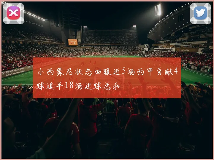 小西蒙尼状态回暖近5场西甲贡献4球追平18场进球总和